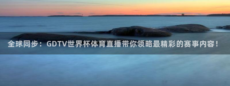全球同步：GDTV世界杯体育直播带你领略最精彩的赛事内容！