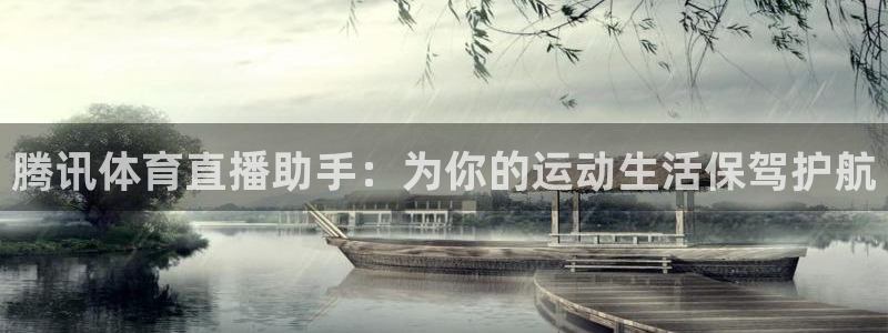 腾讯体育直播助手：为你的运动生活保驾护航